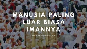 Manusia Imannya Luar Biasa Menurut Rasulullah