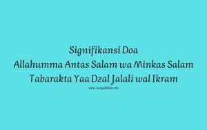 Allahumma Antas Salam wa Minkas Salam Tabarakta Yaa Dzal Jalali wal Ikram