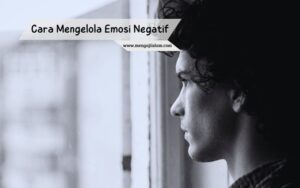 Cara mengelola emosi negatif