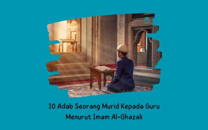 10 Adab Seorang Murid Kepada Guru Menurut Imam Al-Ghazali