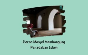 Peran penting Masjid Membangung Peradaban Islam
