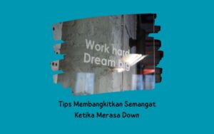 Tips Membangkitkan Semangat Ketika Merasa Down
