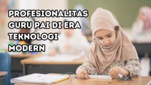 Strategi Peningkatan Profesionalitas Guru PAI di Era Teknologi Modern