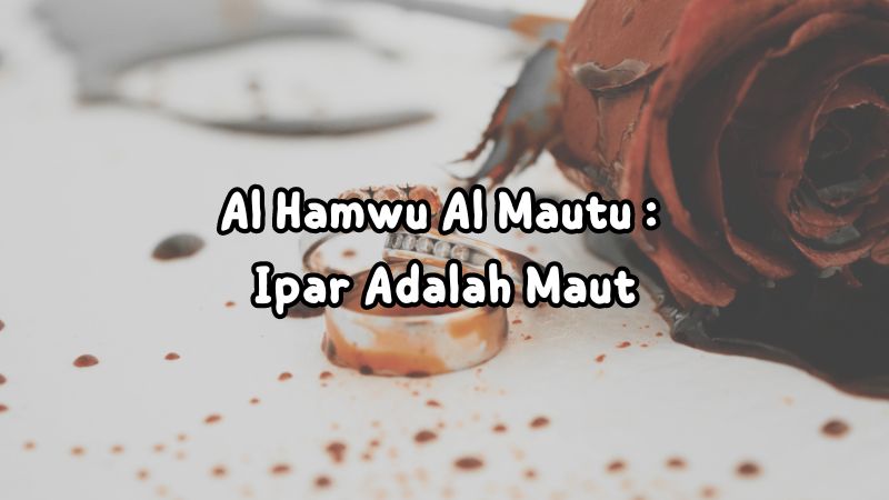 Al Hamwu Al Mautu : Ipar Adalah Maut