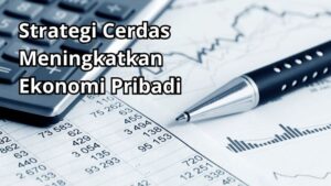 Strategi Cerdas Meningkatkan Ekonomi Pribadi
