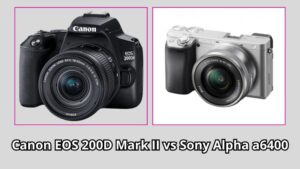 Panduan Memilih Kamera : Review Canon EOS 200D Mark II dan Sony Alpha a6400
