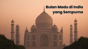 Tips Bulan Madu di India yang sempurna
