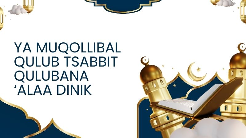 Ya Muqollibal Qulub Tsabbit Qulubana ‘Alaa Dinik