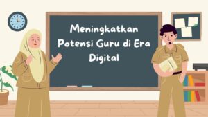 Meningkatkan Potensi Guru di Era Digital