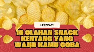 10 Olahan Snack Kentang yang Wajib Kamu Coba