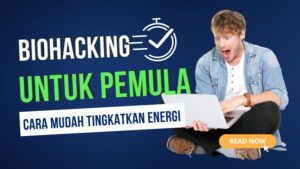 Biohacking untuk Pemula: Cara Mudah Tingkatkan Energi & Fokus