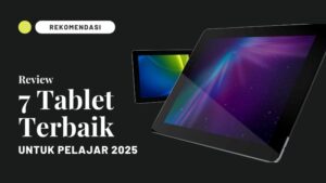 Rekomendasi 7 Tablet Terbaik untuk Pelajar 2025