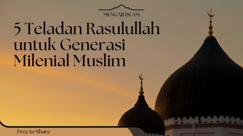 5 Teladan Rasulullah untuk Generasi Milenial Muslim